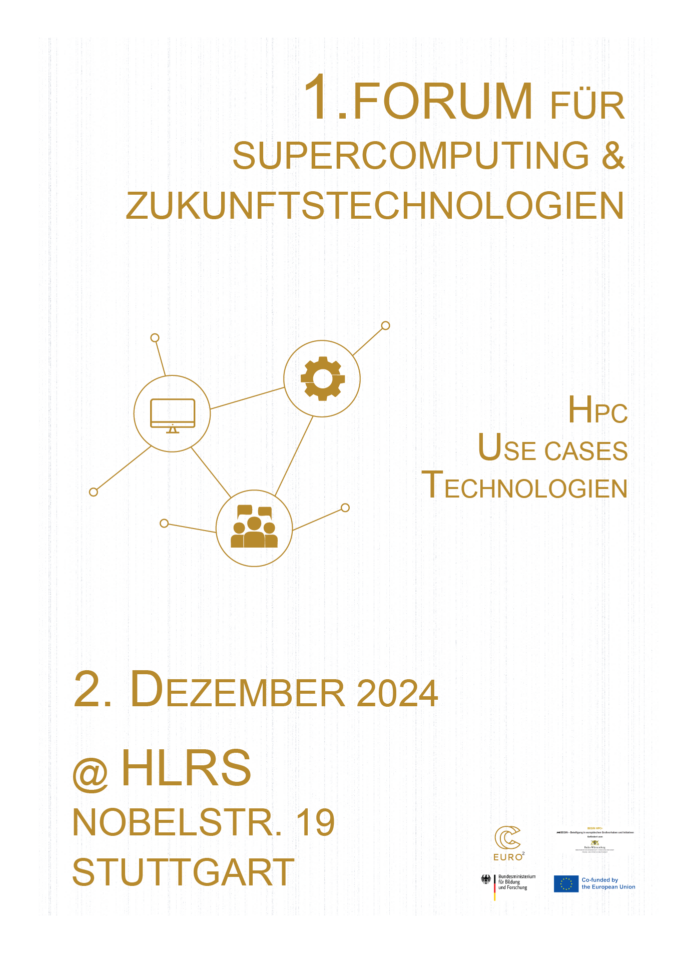 Plakat für die Veranstaltung "1. Forum für Supercomputing & Zukunftstechnologien" am 2. Dezember 2024 bei HLRS, Nobelstr. 19, Stuttgart. Das Plakat zeigt ein Netzwerkdiagramm mit drei verbundenen Symbolen: ein Computermonitor, ein Zahnrad und eine Gruppe von Menschen, die Technologie und Zusammenarbeit symbolisieren. Der Text "HPC Use Cases Technologien" ist ebenfalls vorhanden. Unten befinden sich Logos von EuroCC, dem Bundesministerium für Bildung und Forschung und der Europäischen Union, die auf Sponsoring oder Partnerschaft hinweisen.